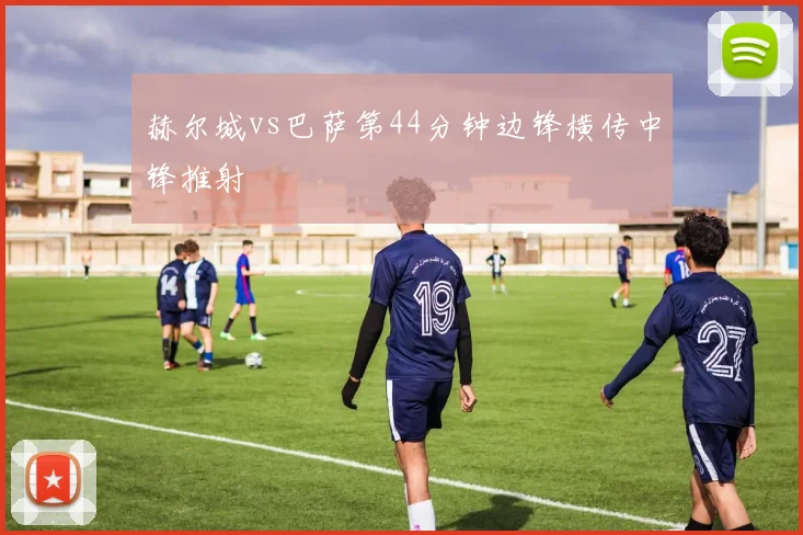 赫尔城vs巴萨第44分钟边锋横传中锋推射
