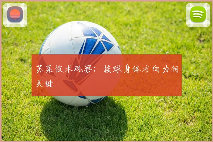 苏莱技术观察：接球身体方向为何关键