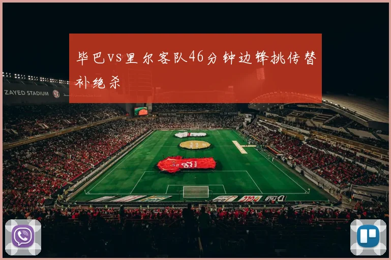 毕巴vs里尔客队46分钟边锋挑传替补绝杀